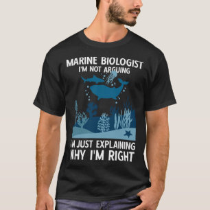 Marine Biologist I'm Just Explaining Why I'm Right T-Shirt
