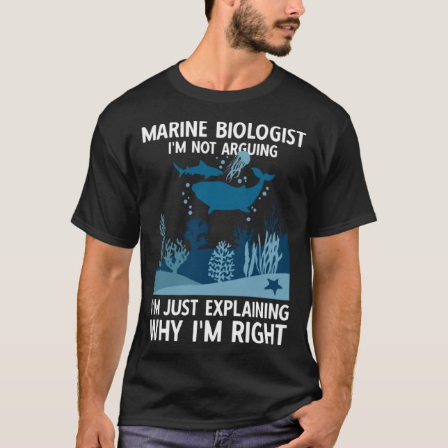 Marine Biologist I'm Just Explaining Why I'm Right T-Shirt (Front)