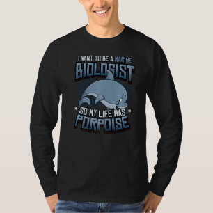 Marine Biologist Life Has Porpoise 2 T-Shirt
