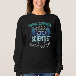 Marine Biologist Like A Normal Scientist Only Cool Sweatshirt