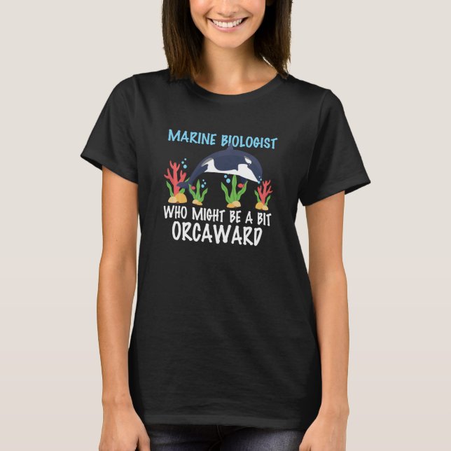 Marine Biologist Might Be Orcaward Orca Ocean Biol T-Shirt (Front)