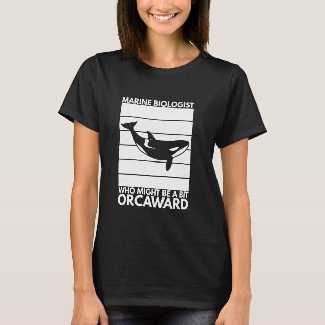 Marine Biologist Might Be Orcaward Orca Ocean Biol T-Shirt (Front)