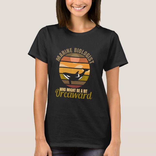 Marine Biologist Might Be Orcaward Orca Ocean Biol T-Shirt (Front)