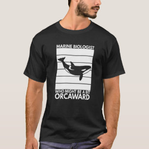 Marine Biologist Might Be Orcaward Orca Ocean Biol T-Shirt