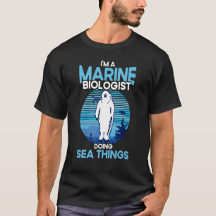 Marine Biology Doing Sea Things Ocean I'm A Marine T-Shirt