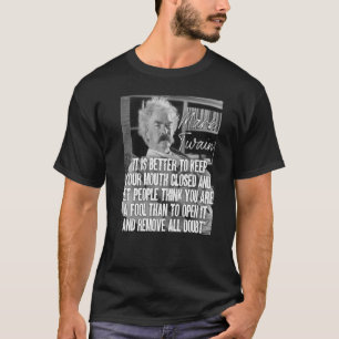 Mark Twain Quote It Is Better Mouth A Fool Remove T-Shirt