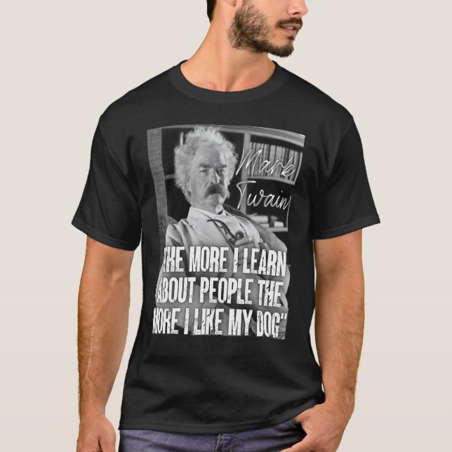 Mark Twain Quote Learn About People The More I Lik T-Shirt (Front)