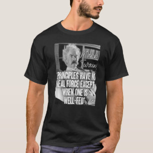 Mark Twain Quote Principles Have No Real Force Whe T-Shirt