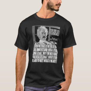 Mark Twain Quote What You Heard Is Not What I Mean T-Shirt