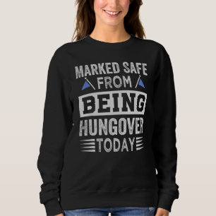 Marked Safe From Being Hungover Today - Sarcastic Sweatshirt