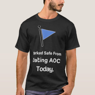 Marked Safe from Dating AOC Today T-Shirt