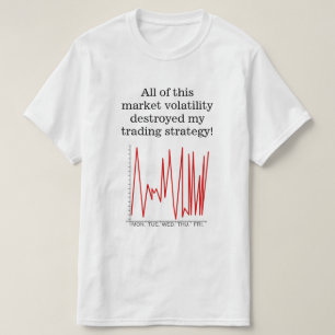 Market volatility destroyed my trading strategy! T-Shirt