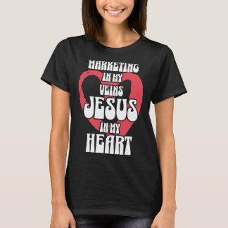 Marketing in My Veins Jesus in My Heart T-Shirt