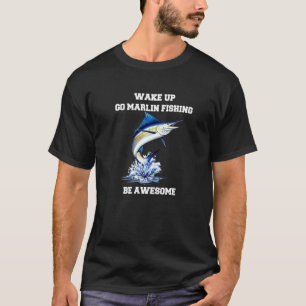 Marlin Fisherman Wake Up Go Marlin Fishing Be Awes T-Shirt