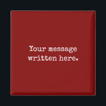 Maroon Custom Your Message Personalised Text Quote Magnet<br><div class="desc">Your custom message text magnet,  Personalised Christmas Gift for Mum,  Customised Keepsake New Mother's Day,  Great Grandma Grandparent First Year,  Best Friend Wedding Reception Favour,  Engagement Present 1st Birthday Party,  Personalised Daughter Moving Party to,  Son from her Grandmother Maroon,  Grandson Granddaughter Father's to from,  Anniversary Dad Housewarming Baby Shower</div>