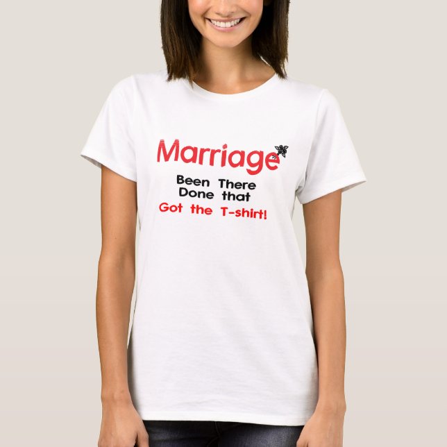 Marriage Been There Done That Got The T-shirt (Front)