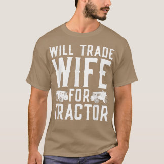 Marriage Farmer Trade Wife For Tractors Fun  T-Shirt