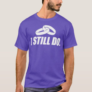 Marriage I Still Do Gift T-Shirt