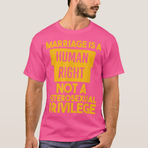 Marriage Is A Human Right Not A Heterosexual Privi T-Shirt