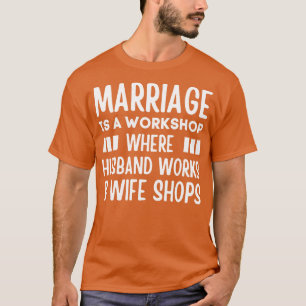 Marriage is a Workshop Where Hus Works Wife Shops T-Shirt