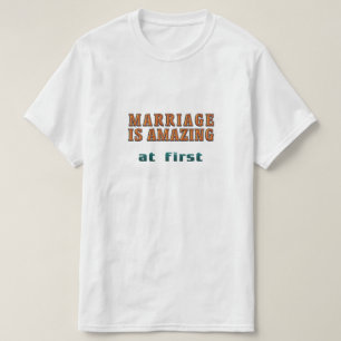 Marriage is Amazing at first T-Shirt