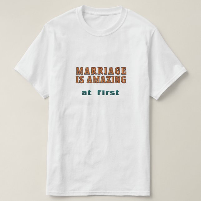 Marriage is Amazing at first T-Shirt (Design Front)