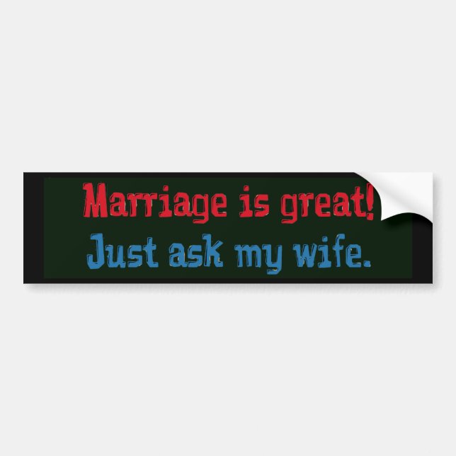 Marriage is great . . . bumper sticker (Front)