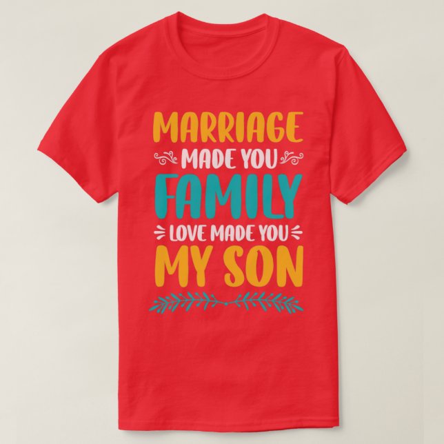 Marriage Made You Family Love Made You My Son2 T-Shirt (Design Front)