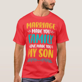 Marriage Made You Family Love Made You My Son2 T-Shirt