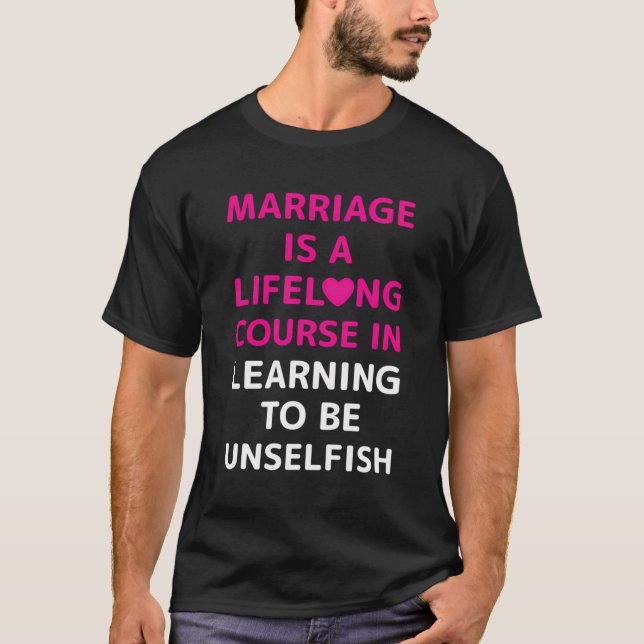 Marriage Quote Â€“ A Lifelong Course Learning To B T-Shirt (Front)