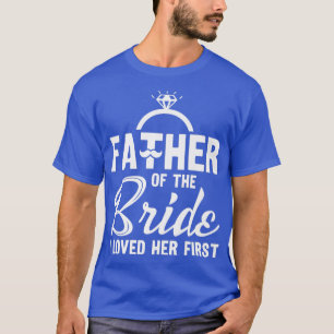 Marriage Wedding Father of the Bride I loved her f T-Shirt
