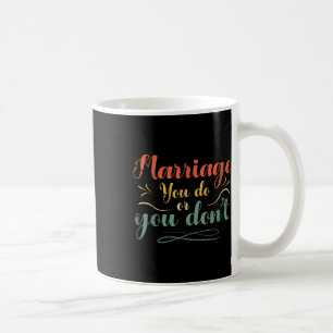 Marriage You Do Or You Dont Marriage Design For Br Coffee Mug