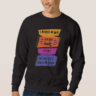 Married My Wife For Her Looks But Sarcastic Sayin Sweatshirt