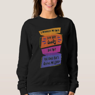Married My Wife For Her Looks But Sarcastic Sayin Sweatshirt