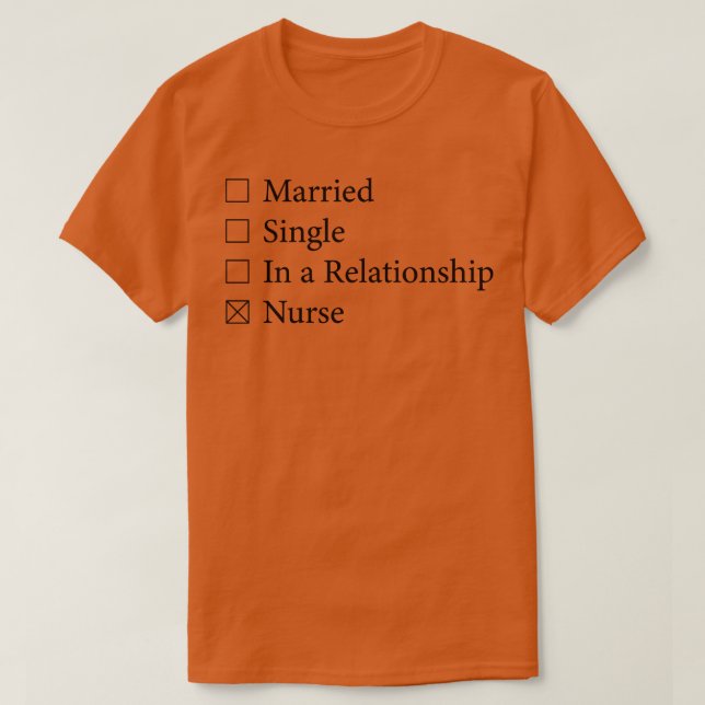 married single in a relationship nurse 1 T-Shirt (Design Front)