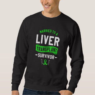 Married To A Liver Transplant Survivor Surgery Sweatshirt