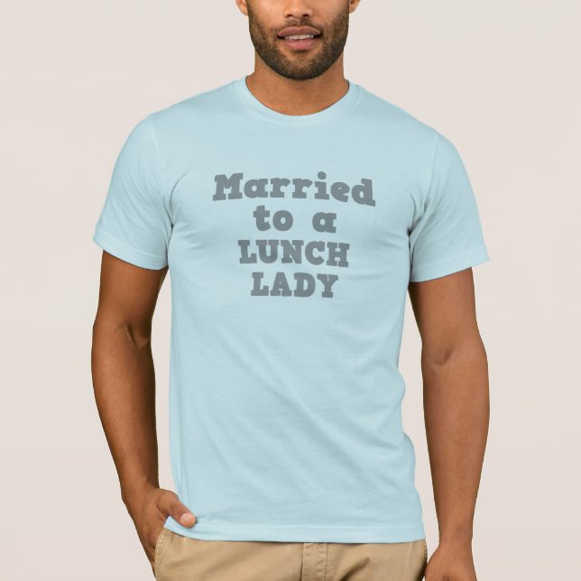 MARRIED TO A LUNCH LADY T-Shirt (Front)