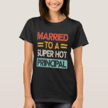 Married To A Super Hot Principal Wedding Bride Gro T-Shirt<br><div class="desc">Married To A Super Hot Principal Wedding Bride Groom Husband</div>