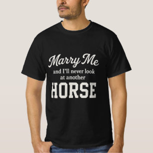 Marry me and I'll never look at another horse T-Shirt