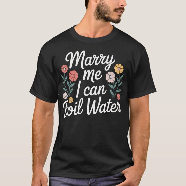 Marry Me I Can Boil Water Proposal Basic Cooking T-Shirt (Front)