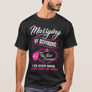 Marrying My Boyfriend Was The Best Decision I've E T-Shirt
