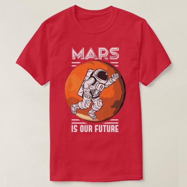 Mars Is Our Future Space Astronaut Science Nasa  T-Shirt (Design Front)