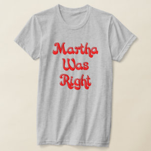 Martha Was Right T-Shirt