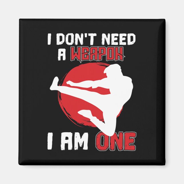 Martial Arts Karate I Don't Need A Weapon I Am One Magnet (Front)