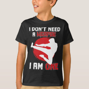 Martial Arts Karate I Don't Need A Weapon I Am One T-Shirt