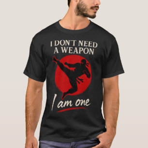 Martial Arts Ninja Fighter I Am The Weapon Kick Qu T-Shirt