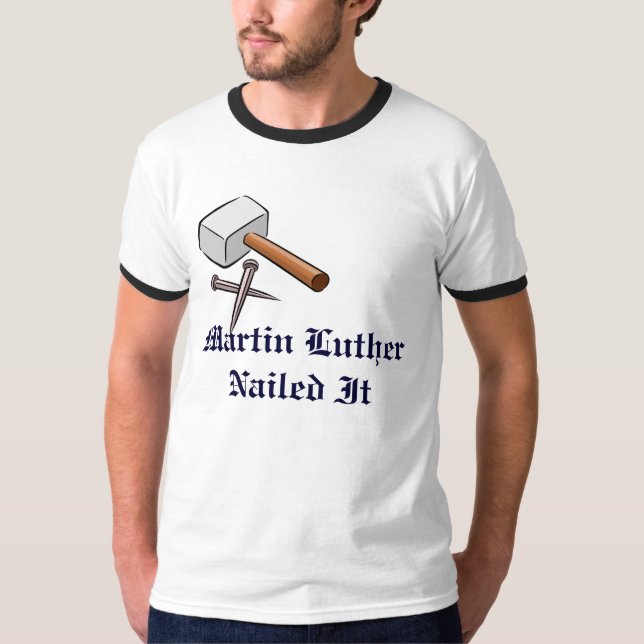 Martin Luther Nailed It T-Shirt (Front)