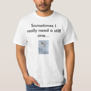 Martini, Sometimes I really need a stiff one... T-Shirt