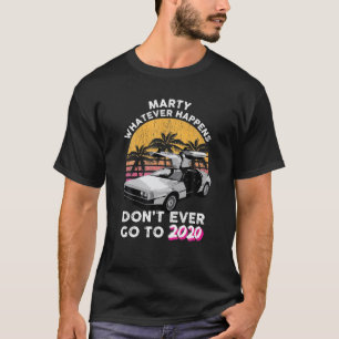 Marty Whatever Happens Dont Ever Go to 2020 Retro T-Shirt