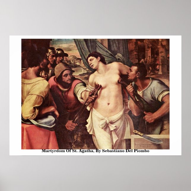 Martyrdom Of St. Agatha, By Sebastiano Del Piombo Poster (Front)